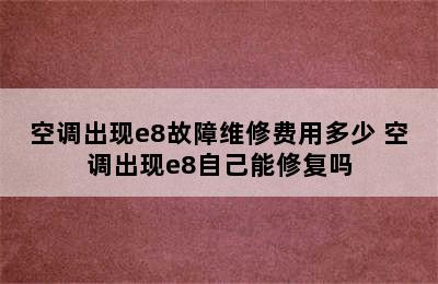 空调出现e8故障维修费用多少 空调出现e8自己能修复吗